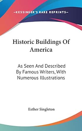 historic buildings of america as seen and described by famous writers with numerous illustrations 1st edition
