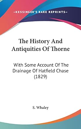 the history and antiquities of thorne with some account of the drainage of hatfield chase 1st edition s