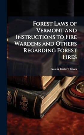forest laws of vermont and instructions to fire wardens and others regarding forest fires 1st edition austin