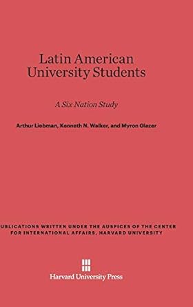 latin american university students a six nation study 1st edition arthur liebman ,kenneth n walker ,myron