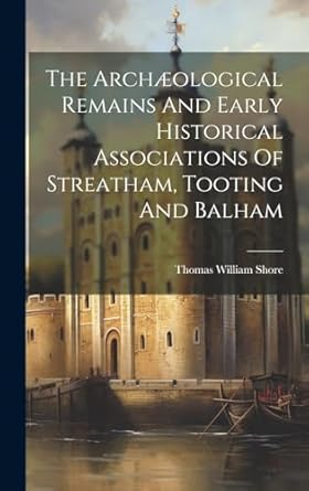 the archaeological remains and early historical associations of streatham tooting and balham 1st edition