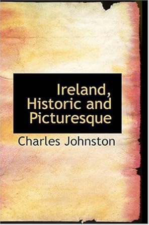 ireland historic and picturesque 1st edition charles johnston 0554334275, 978-0554334271