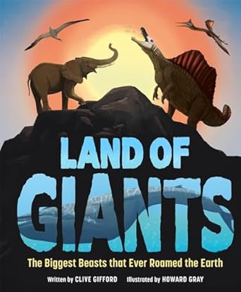 land of giants the biggest beasts that ever roamed the earth 1st edition clive gifford ,howard gray