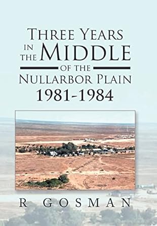 three years in the middle of the nullarbor plain 1981 1984 1st edition r gosman 166988533x, 978-1669885337