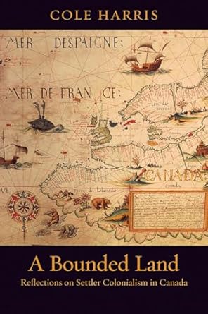 a bounded land reflections on settler colonialism in canada 1st edition cole harris 0774864419, 978-0774864411