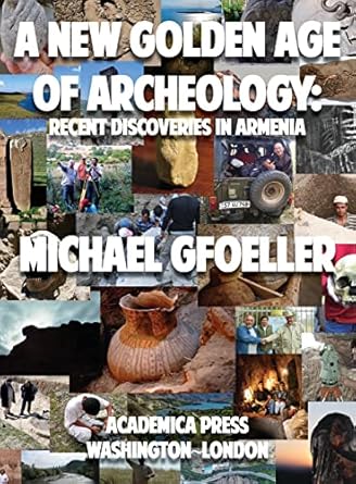 a new golden age of archeology recent discoveries in armenia 1st edition ambassador michael gfoeller