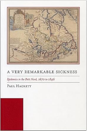 a very remarkable sickness epidemics in the petit nord 1670 to 1846 1st edition paul hackett 0887559131,