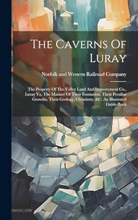 the caverns of luray the property of the valley land and improvement co luray va the manner of their