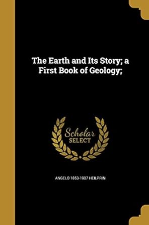 the earth and its story a first book of geology 1st edition angelo 1853 1907 heilprin 1362034770,