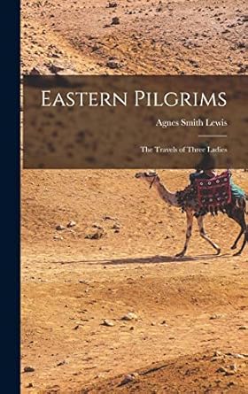 eastern pilgrims the travels of three ladies 1st edition agnes smith lewis 1016139675, 978-1016139670