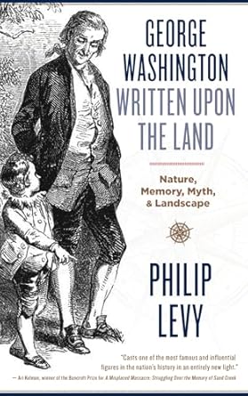 george washington written upon the land nature memory myth and landscape 1st edition philip levy 1940425891,