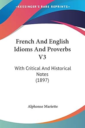 french and english idioms and proverbs v3 with critical and historical notes 1st edition alphonse mariette