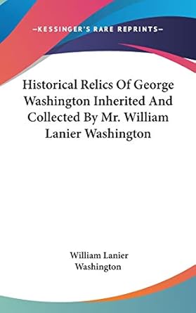 historical relics of george washington inherited and collected by mr william lanier washington 1st edition