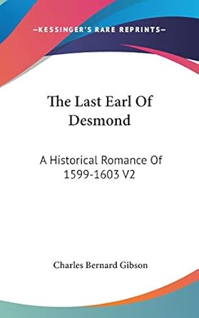 the last earl of desmond a historical romance of 1599 1603 v2 1st edition charles bernard gibson 0548278776,