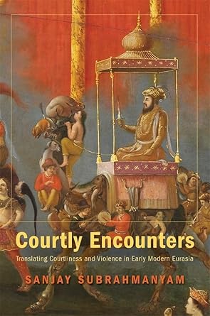 courtly encounters translating courtliness and violence in early modern eurasia 1st edition sanjay