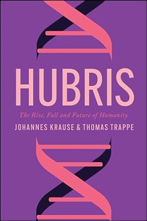 hubris the rise fall and future of humanity 1st edition johannes krause ,thomas trappe ,sharon howe