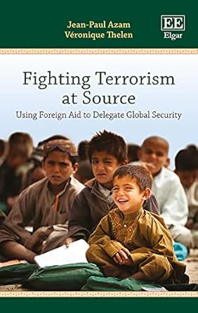 fighting terrorism at source using foreign aid to delegate global security 1st edition jean paul azam