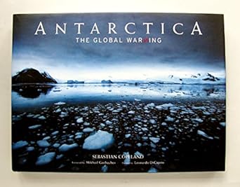 antarctica the global warning 1st edition sebastian copeland ,leonardo di caprio ,mikhail gorbachev