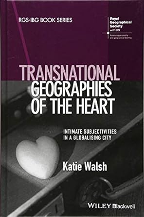 transnational geographies of the heart intimate subjectivities in a globalising city 1st edition katie walsh