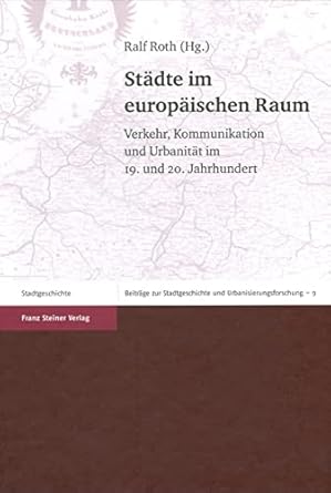 stadte im europaischen raum verkehr kommunikation und urbanitat im 19 und 20 jahrhundert 1st edition ralf
