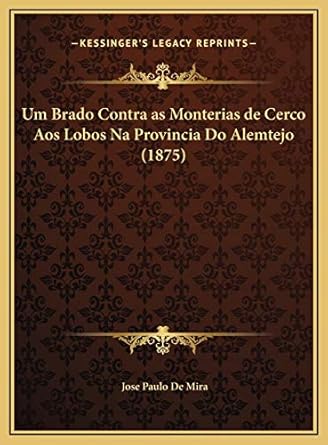 um brado contra as monterias de cerco aos lobos na provincia do alemtejo 1st edition jose paulo de mira