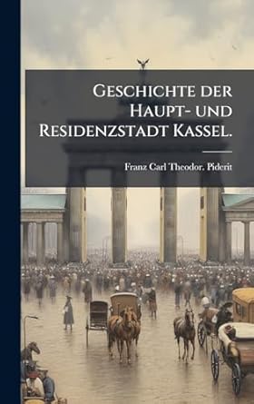 geschichte der haupt und residenzstadt kassel 1st edition franz carl theodor piderit 1024280802,