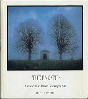 the earth a physical and human geography 1st edition harm j de blij 0471854956, 978-0471854951