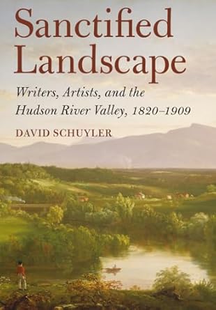 sanctified landscape writers artists and the hudson river valley 1820 1909 1st edition david schuyler
