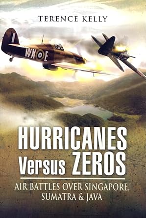 hurricanes versus zeros air battles over singapore sumatra and java 1st edition terence kelly 1844156222,
