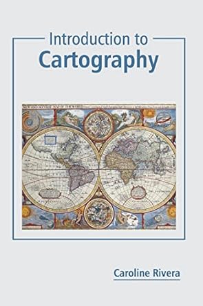 introduction to cartography 1st edition caroline rivera 164116574x, 978-1641165747
