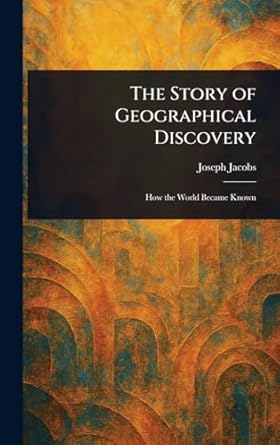 the story of geographical discovery 1st edition joseph jacobs 102297520x, 978-1022975200