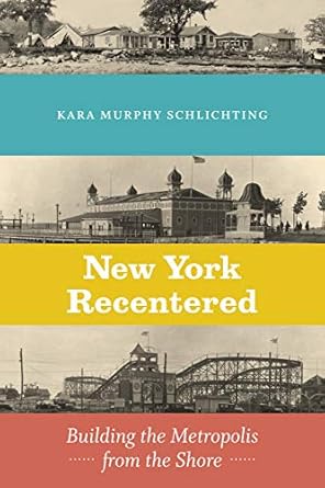 new york recentered building the metropolis from the shore 1st edition kara murphy schlichting 022661302x,