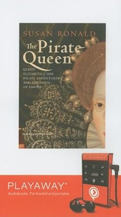 the pirate queen queen elizabeth 1 her pirate adventures and the dawn of empire 1st edition susan ronald