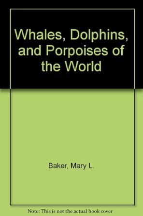 whales dolphins and porpoises of the world 1st edition mary l baker 038515366x, 978-0385153669