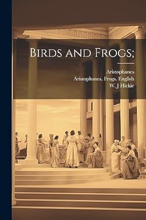 birds and frogs 1st edition aristophanes ,aristophanes frogs english ,hickie w j 1021476870, 978-1021476876