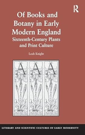 of books and botany in early modern england sixteenth century plants and print culture 1st edition leah