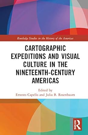 cartographic s and visual culture in the nineteenth century americas 1st edition ernesto capello ,julia b