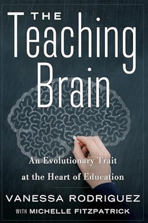 the teaching brain an evolutionary trait at the heart of education 1st edition vanessa rodriguez ,michelle