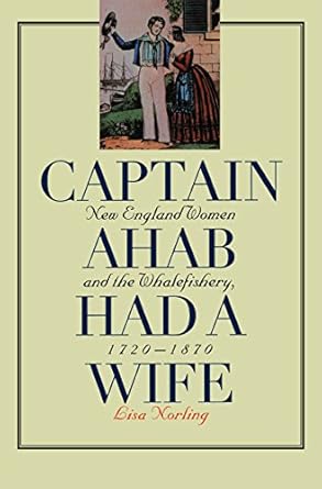 captain ahab had a wife new england women and the whalefishery 1720 1870 1st edition lisa norling 0807825611,
