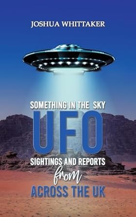something in the sky ufo sightings and reports from across the uk 1st edition joshua whittaker 1035836084,