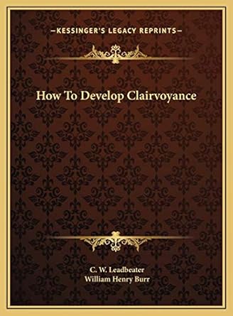 how to develop clairvoyance 1st edition c w leadbeater ,william henry burr 1169433049, 978-1169433045