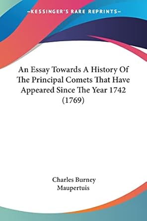 an essay towards a history of the principal comets that have appeared since the year 1742 1st edition charles
