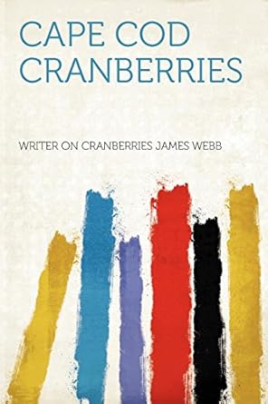 cape cod cranberries 1st edition writer on cranberries james webb 1290086818, 978-1290086813