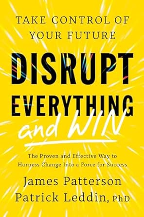 disrupt everything and win take control of your future 1st edition james patterson ,patrick leddin phd
