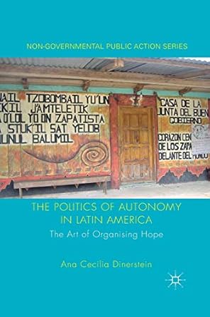 the politics of autonomy in latin america the art of organising hope 1st edition a dinerstein 1349322989,