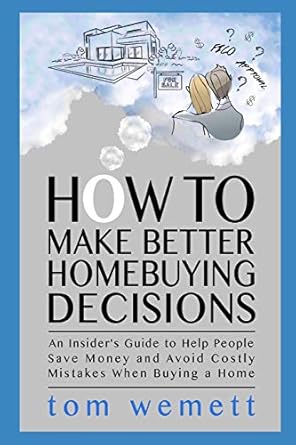 how to make better homebuying decisions an insiders guide to help people save money and avoid costly mistakes