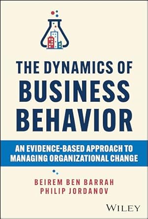 the dynamics of business behavior an evidence based approach to managing organizational change 1st edition
