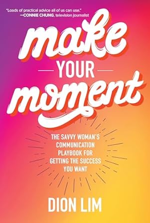 make your moment the savvy womans communication playbook for getting the success you want 1st edition dion