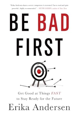 be bad first get good at things fast to stay ready for the future 1st edition erika andersen 1629561088,