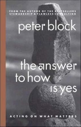the answer to how is yes acting on what matters 1st edition peter block 1576751686, 978-1576751688